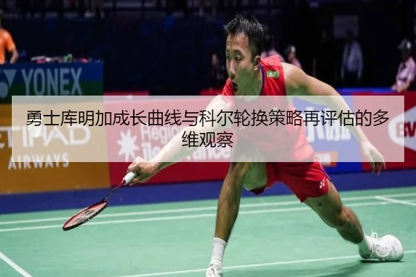 勇士库明加成长曲线与科尔轮换策略再评估的多维观察